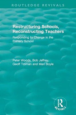 Restructuring Schools, Reconstructing Teachers: Responding To Change In The Primary School-..