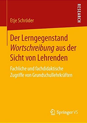 Der Lerngegenstand Wortschreibung Aus Der Sicht Von Lehrenden: Fachliche Und Fachdidaktische Zugriffe Von Grundschullehrkräften-..
