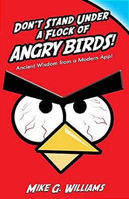 Don't Stand Under A Flock Of Angry Birds: Ancient Wisdom From A Modern App-..