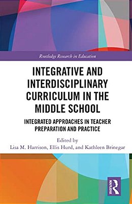 Integrative And Interdisciplinary Curriculum In The Middle School: Integrated Approaches In Teacher Preparation And Practice-..
