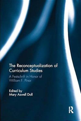 The Reconceptualization Of Curriculum Studies: A Festschrift In Honor Of William F. Pinar-..