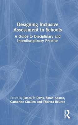 Designing Inclusive Assessment In Schools: A Guide To Disciplinary And Interdisciplinary Practice-..
