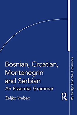 Bosnian, Croatian, Montenegrin And Serbian: An Essential Grammar-..