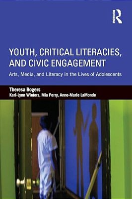 Youth, Critical Literacies, And Civic Engagement: Arts, Media, And Literacy In The Lives Of Adolescents-..