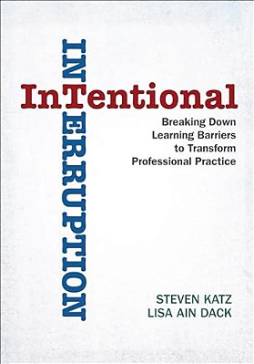Intentional Interruption: Breaking Down Learning Barriers To Transform Professional Practice-..