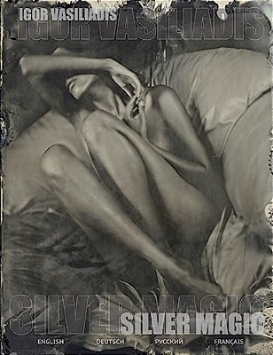 Silver Magic: Art Album Of 107 Art Nude, Portrait And Fashion Photos By World Famous Photographer Igor Vasiliadis. The Images Are Ma-..