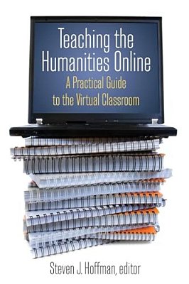 Teaching The Humanities Online: A Practical Guide To The Virtual Classroom: A Practical Guide To The Virtual Classroom-..