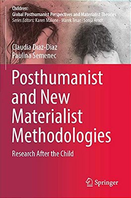 Posthumanist And New Materialist Methodologies: Research After The Child-..
