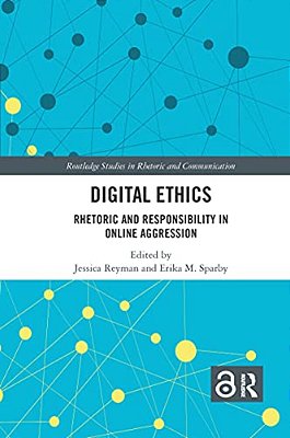 Digital Ethics: Rhetoric And Responsibility In Online Aggression-..