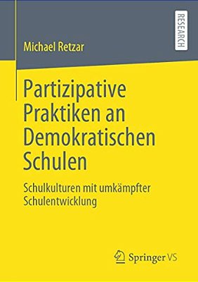 Partizipative Praktiken An Demokratischen Schulen: Schulkulturen Mit Umkämpfter Schulentwicklung-..