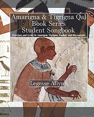 Amarigna & Tigrigna Qal Book Series Student Songbook: Exercises And Lyrics In Amarigna, Tigrigna, English, And Hieroglyphs-..
