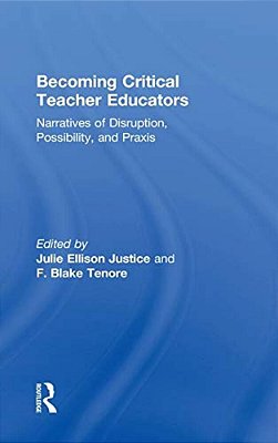 Becoming Critical Teacher Educators: Narratives Of Disruption, Possibility, And Praxis-..