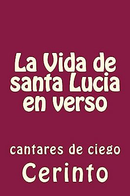 La Vida De Santa Lucia En Verso: Cantares De Ciego-..