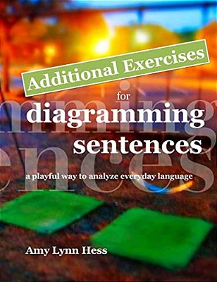 Additional Exercises For Diagramming Sentences: A Playful Way To Analyze Everyday Language-..