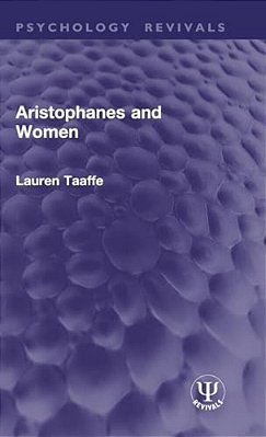 Aristophanes And Women (Routledge Revivals)-..