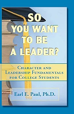 So You Want To Be A Leader?: Character And Leadership Fundamentals For College Students-..