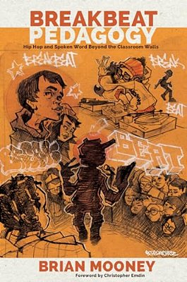 Breakbeat Pedagogy: Hip Hop And Spoken Word Beyond The Classroom Walls-..