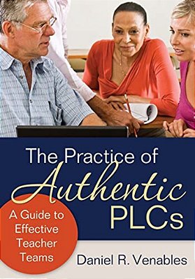 The Practice Of Authentic Plcs: A Guide To Effective Teacher Teams-..