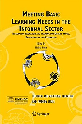 Meeting Basic Learning Needs In The Informal Sector: Integrating Education And Training For Decent Work, Empowerment And Citizenship-..