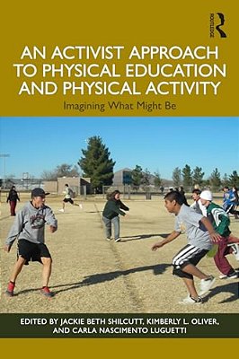 An Activist Approach To Physical Education And Physical Activity: Imagining What Might Be-..