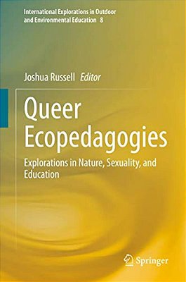 Queer Ecopedagogies: Explorations In Nature, Sexuality, And Education-..