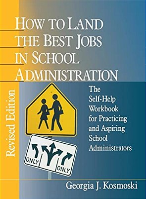 How To Land The Best Jobs In School Administration: The Self-Help Workbook For Practicing And Aspiring School Administrators-..