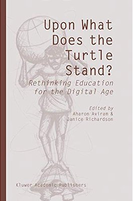 Upon What Does The Turtle Stand?: Rethinking Education For The Digital Age-..