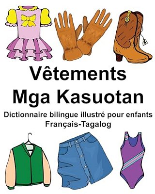 Français-Tagalog Vêtements/Mga Kasuotan Dictionnaire Bilingue Illustré Pour Enfants-..