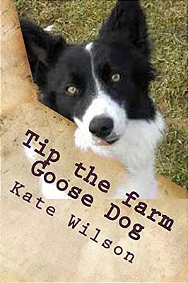 Tip The Farm Goose Dog: My Adventures On The Farm With Farmer Ted, Aggie And Other Animals. -..
