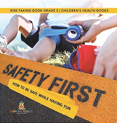 Safety First! How To Be Safe While Having Fun Risk Taking Book Grade 5 Children's Health Books-..