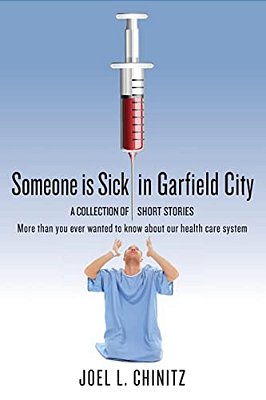Someone Is Sick In Garfield City: A Collection Of Short Stories More Than You Ever Wanted To Know About Our Health Care System-..