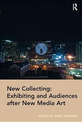 New Collecting: Exhibiting And Audiences After New Media Art-..