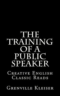 The Training Of A Public Speaker: Creative English Classic Reads-..