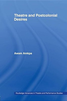 Theatre And Postcolonial Desires-..