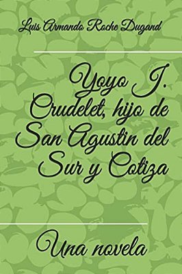 Yoyo J. Crudelet, Hijo De San Agustin Del Sur Y Cotiza: Una Novela Por-..