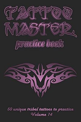 Tattoo Master Practice Book - 50 Unique Tribal Tattoos To Practice: 6 X 9(15.24 X 22.86 Cm) Size Cream Pages With 3 Dots Per Inch To Practice With Rea-..