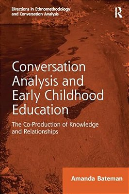 Conversation Analysis And Early Childhood Education: The Co-Production Of Knowledge And Relationships-..