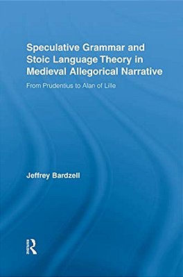 Speculative Grammar And Stoic Language Theory In Medieval Allegorical Narrative: From Prudentius To Alan Of Lille-..