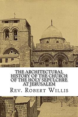 The Architectural History Of The Church Of The Holy Sepulchre At Jerusalem-..