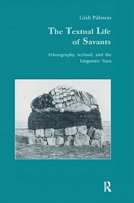 The Textual Life Of Savants: Ethnography, Iceland, And The Linguistic Turn-..