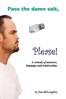 Pass The Damn Salt, Please: A Comedy Of Manners, Language And Relationships-..
