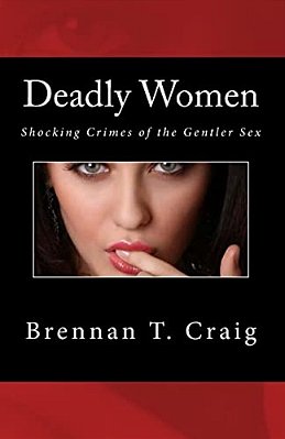 Deadly Women: Shocking Crimes Of The Gentler Sex-..