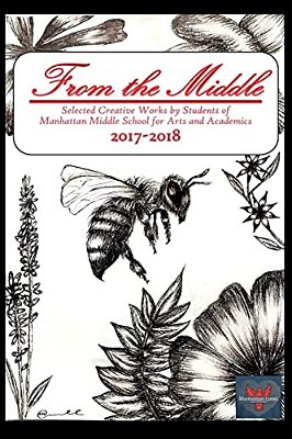 From The Middle, 2017-2018: Selected Creative Works By Students Of Manhattan Middle School For Arts And Academics Boulder, Colorado-..