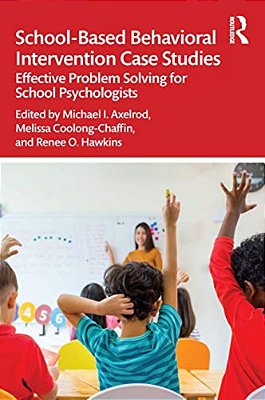 School-Based Behavioral Intervention Case Studies: Effective Problem Solving For School Psychologists-..