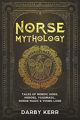 Norse Mythology: Tales Of Nordic Gods, Heroes, Yggdrasil, Norse Magic & Viking Lore. -..