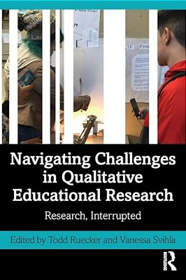 Navigating Challenges In Qualitative Educational Research: Research, Interrupted-..