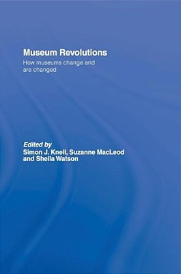Museum Revolutions: How Museums Change And Are Changed-..