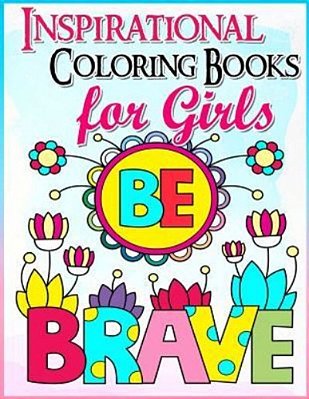 Coloring Books For Girls: Inspirational Coloring Book For Girls: A Gorgeous Coloring Book For Girls 2017 (Cute, Relaxing, Inspiring, Quotes, Col-..