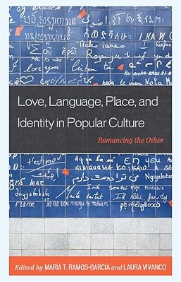 Love, Language, Place, And Identity In Popular Culture: Romancing The Other-..