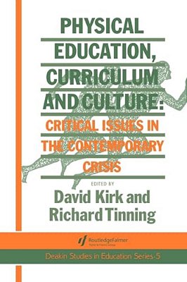 Physical Education, Curriculum And Culture: Critical Issues In The Contemporary Crisis-..